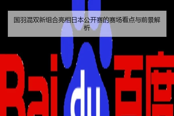 国羽混双新组合亮相日本公开赛的赛场看点与前景解析